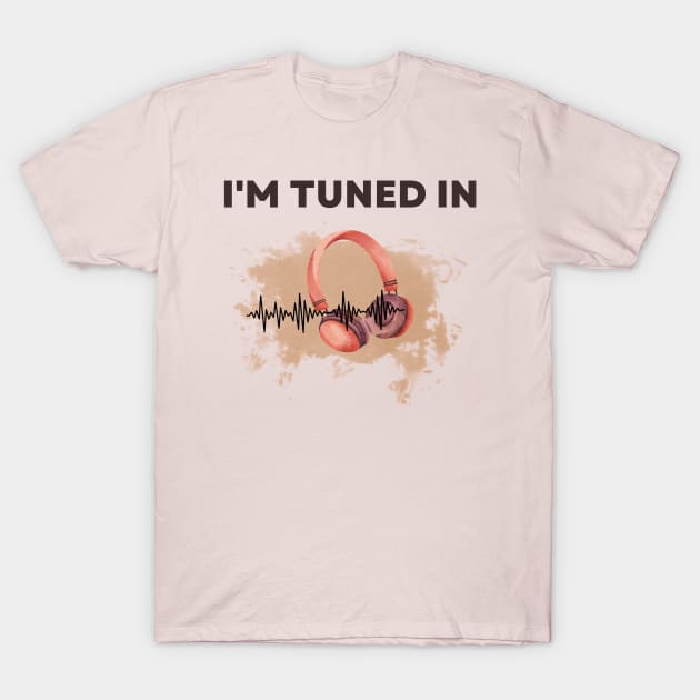 Headphone saying, I am tuned in! T-Shirt by Sura